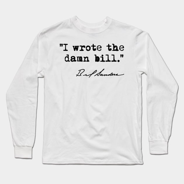 I wrote the damn bill. - Bernie Sanders Long Sleeve T-Shirt by skittlemypony